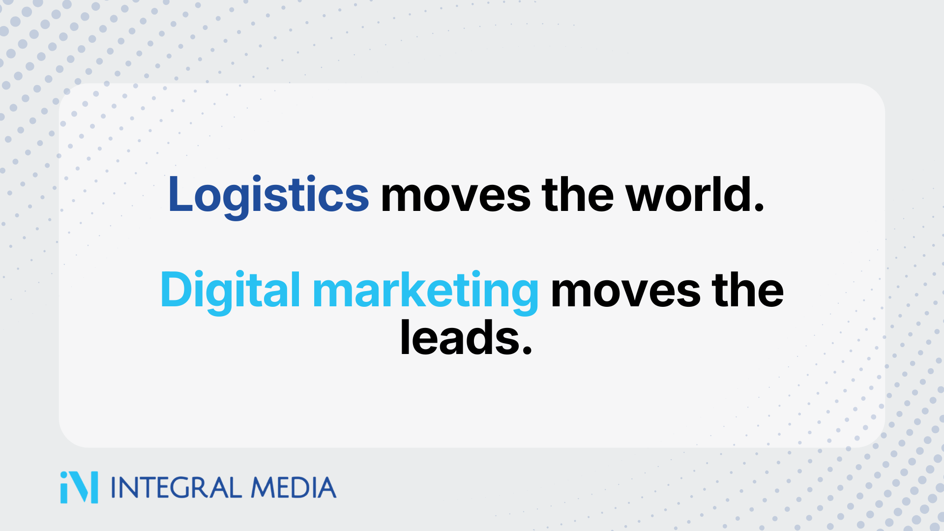Integral Media graphic with the message "Logistics moves the world. Digital marketing moves the leads."